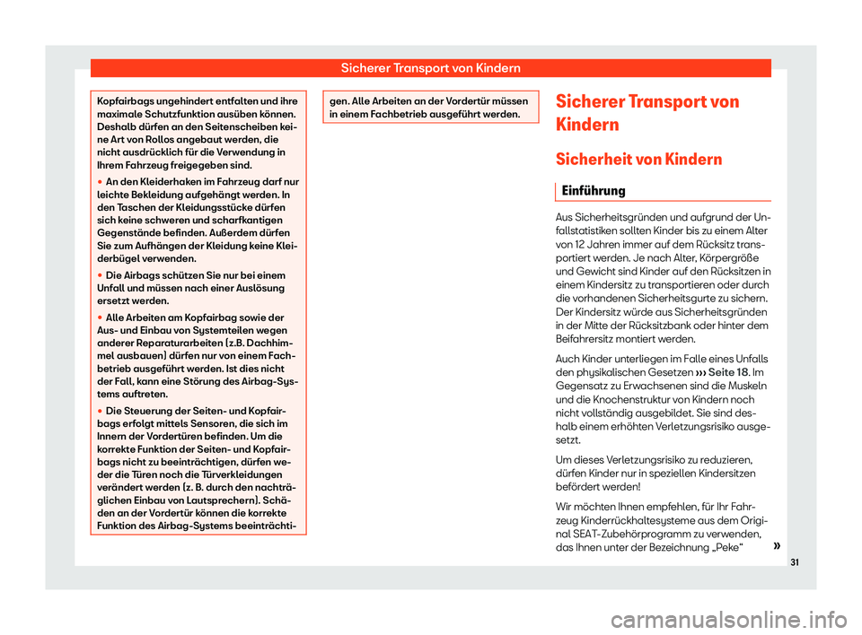 Seat Alhambra 2020  Betriebsanleitung (in German) Sicherer Transport von Kindern
Kopfairbags ungehindert entfalten und ihre
maximal
e Schutzfunktion ausüben k
önnen.
Deshalb dürfen an den Seitenscheiben kei-
ne Art von Rollos angebaut werden, die
