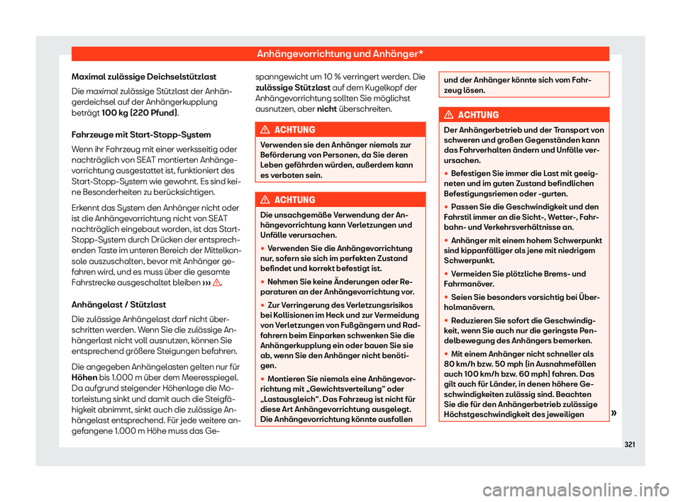 Seat Alhambra 2020  Betriebsanleitung (in German) Anhängevorrichtung und Anhänger*
Maximal zulässige Deichselstützlast
Die maximal zul ässige St
ützlast der Anhän-
gerdeichsel auf der Anhängerkupplung
beträgt 100 kg (220 Pfund).
Fahrzeuge mi