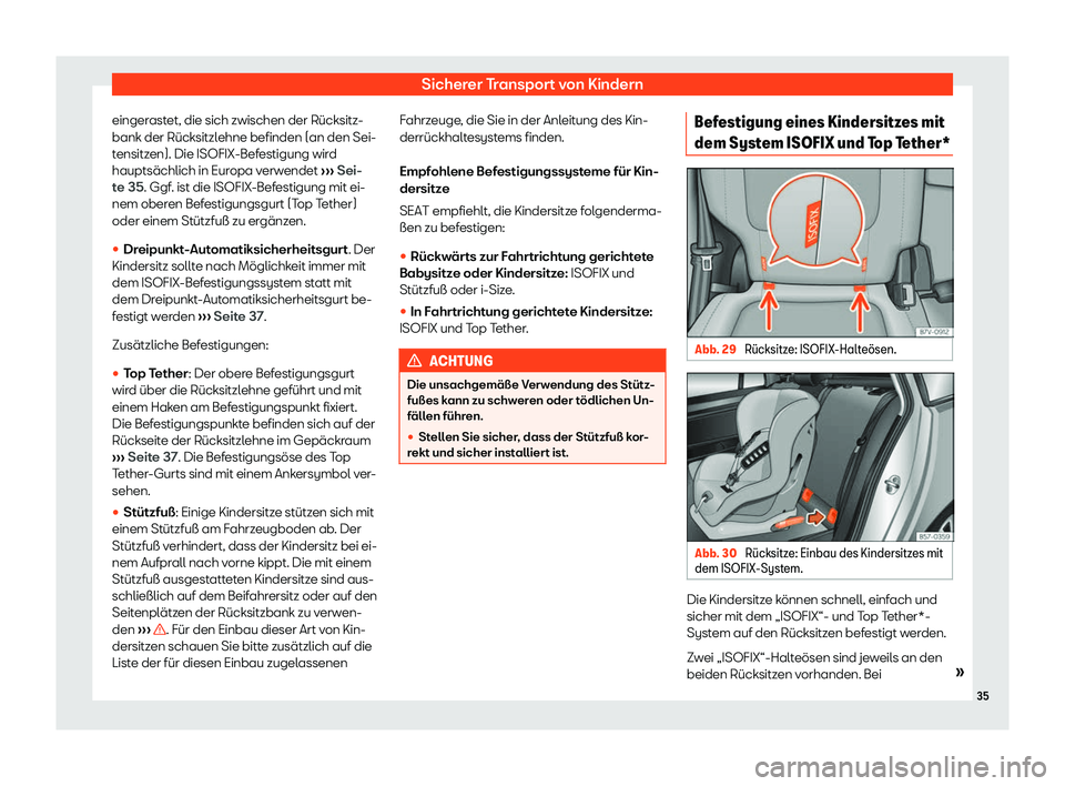Seat Alhambra 2020  Betriebsanleitung (in German) Sicherer Transport von Kindern
eingerastet, die sich zwischen der Rücksitz-
bank der Rücksitzl ehne befinden (an den Sei-
t
ensitzen). Die ISOFIX-Befestigung wird
hauptsächlich in Europa verwendet 