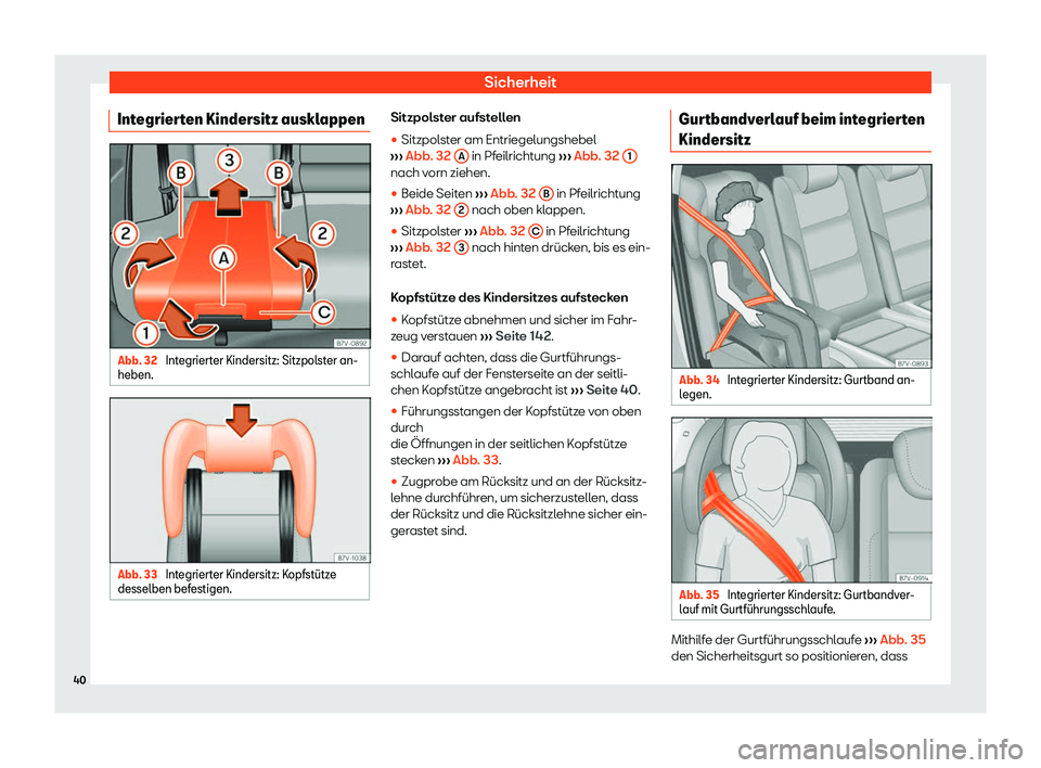 Seat Alhambra 2020  Betriebsanleitung (in German) Sicherheit
Integrierten Kindersitz ausklappen Abb. 32 
Integrierter Kindersitz: Sitzpolster an-
heben. Abb. 33 
Integrierter Kindersitz: Kopfst