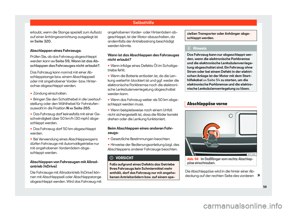 Seat Alhambra 2020  Betriebsanleitung (in German) Selbsthilfe
erlaubt, wenn die Stange speziell zum Aufsatz
auf einer Anhänge v
orrichtung ausgelegt ist
›››  Seite 320.
Abschleppen eines Fahrzeugs:
Prüfen Sie, ob das Fahrzeug abgeschleppt
wer