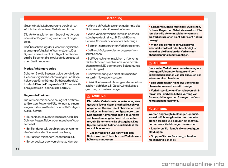 Seat Alhambra 2020  Betriebsanleitung (in German) Bedienung
Geschwindigkeitsbegrenzung durch ein tat-
sächlich v orhandenes V
erkehrsschild vor.
Die Verkehrszeichen zum Ende eines Verbots
oder einer Begrenzung werden nicht ange-
zeigt.
Bei Überschr