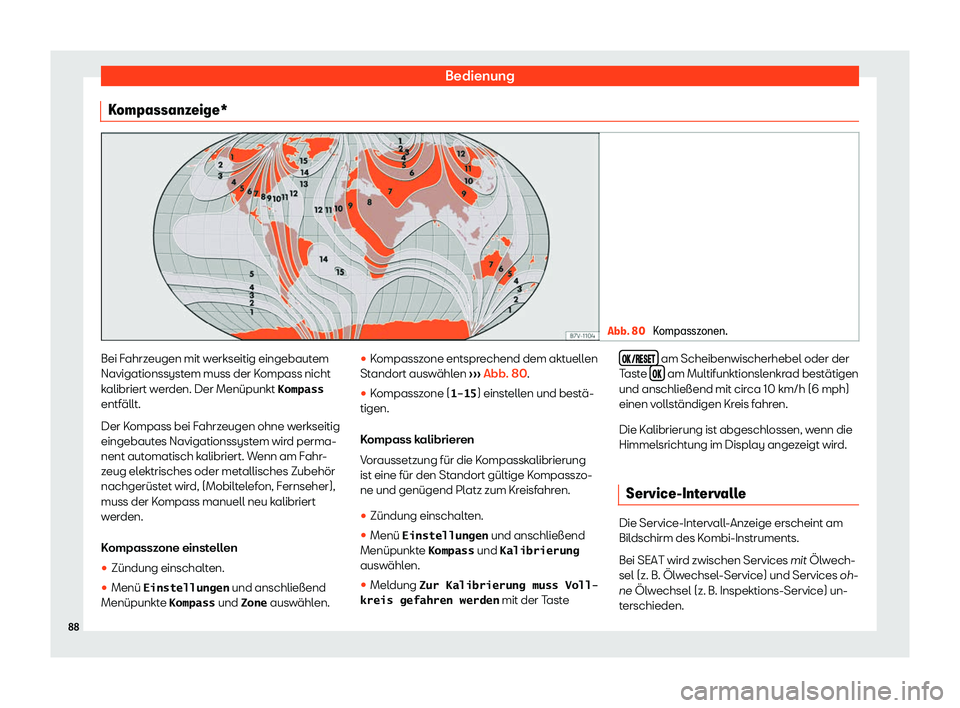 Seat Alhambra 2020  Betriebsanleitung (in German) Bedienung
Kompassanzeige* Abb. 80 
Kompasszonen. Bei Fahrzeugen mit werkseitig eingebautem
Navigationssyst
em muss der K
ompass nicht
kalibriert werden. Der Menüpunkt �K�o�m�p�a�s�s
entfällt.
Der Ko