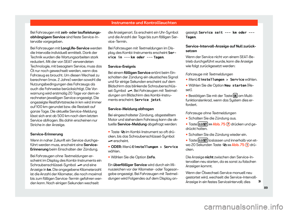 Seat Alhambra 2020  Betriebsanleitung (in German) Instrumente und Kontrollleuchten
Bei Fahrzeugen mit z eit
- oder laufleistungs-
abhängigem Service sind feste Service-In-
tervalle vorgegeben.
Bei Fahrzeugen mit LongLife-Service werden
die Intervall