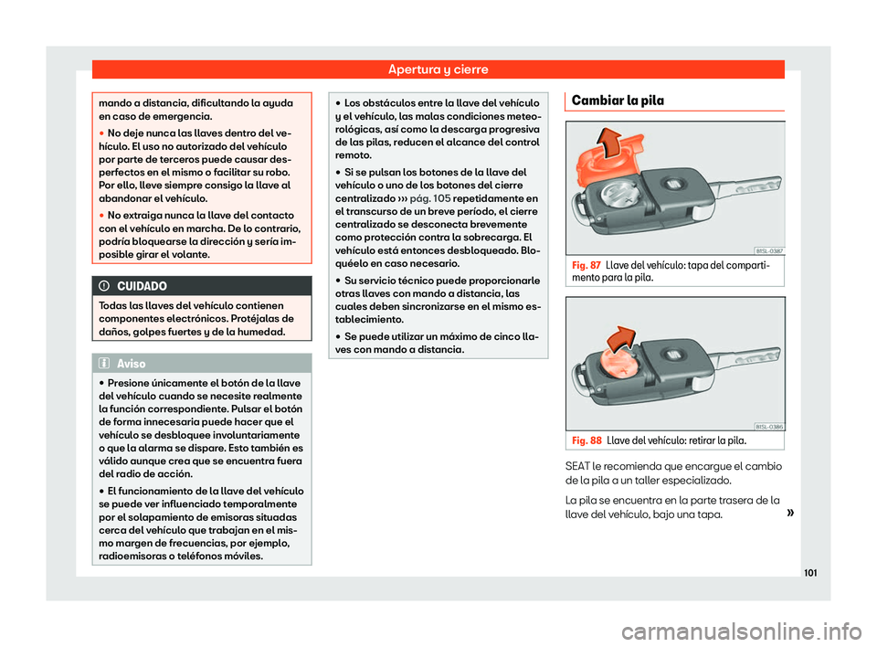 Seat Alhambra 2020  Manual del propietario (in Spanish) Apertura y cierre
mando a distancia, dificultando la ayuda
en caso de emergencia.
