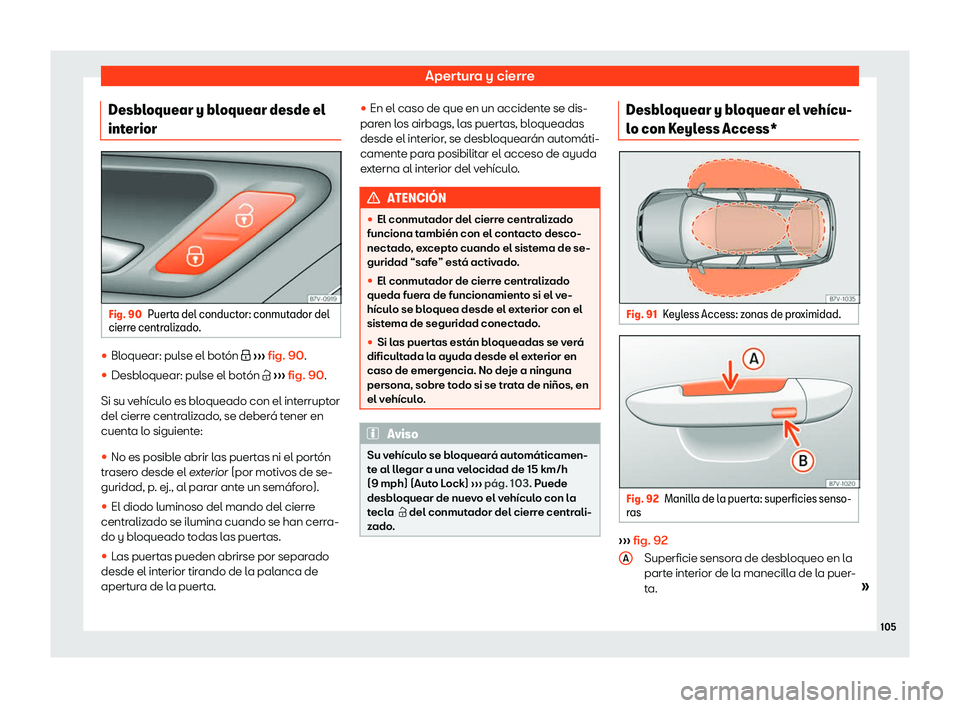 Seat Alhambra 2020  Manual del propietario (in Spanish) Apertura y cierre
Desbloquear y bloquear desde el
int erior Fig. 90
Puerta del conductor: conmutador del
cierr e centr aliz
ado . 