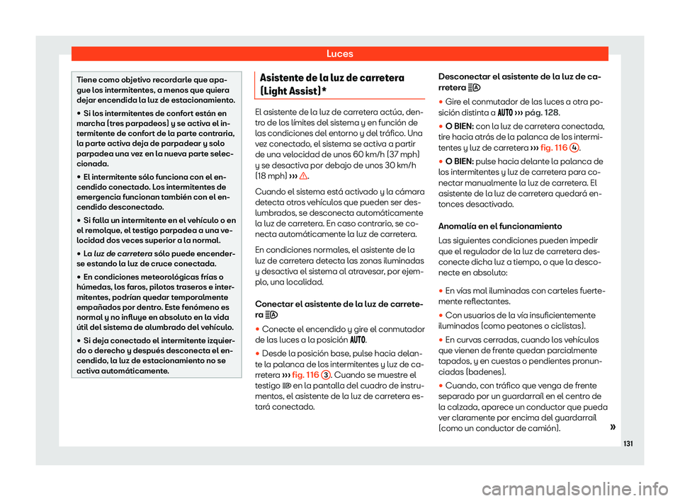 Seat Alhambra 2020  Manual del propietario (in Spanish) Luces
Tiene como objetivo recordarle que apa-
gue los intermitent
es, a menos que quier
a
dejar encendida la luz de estacionamiento.

