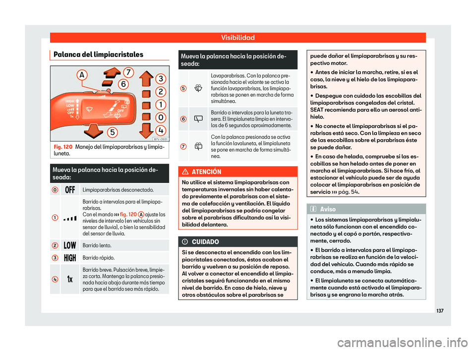 Seat Alhambra 2020  Manual del propietario (in Spanish) Visibilidad
Palanca del limpiacristales Fig. 120
Manejo del limpiaparabrisas y limpia-
lunet a. Mueva la palanca hacia la posici