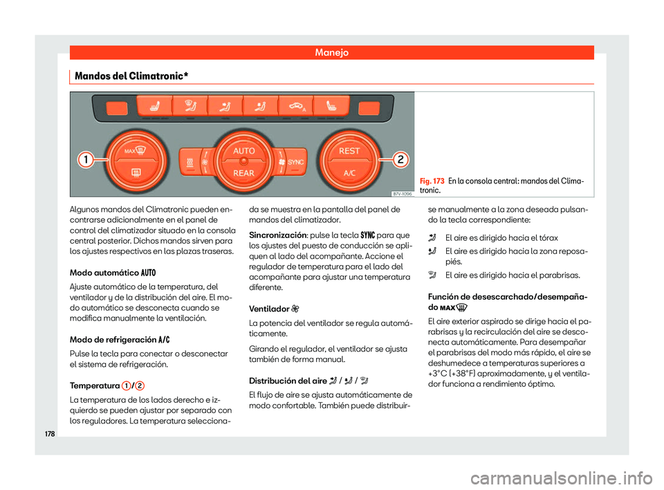 Seat Alhambra 2020  Manual del propietario (in Spanish) Manejo
Mandos del Climatronic* Fig. 173
En la consola central: mandos del Clima-
tronic. Algunos mandos del Climatronic pueden en-
contr
arse adicionalment
e en el panel de
contr ol del climatiz
ador 