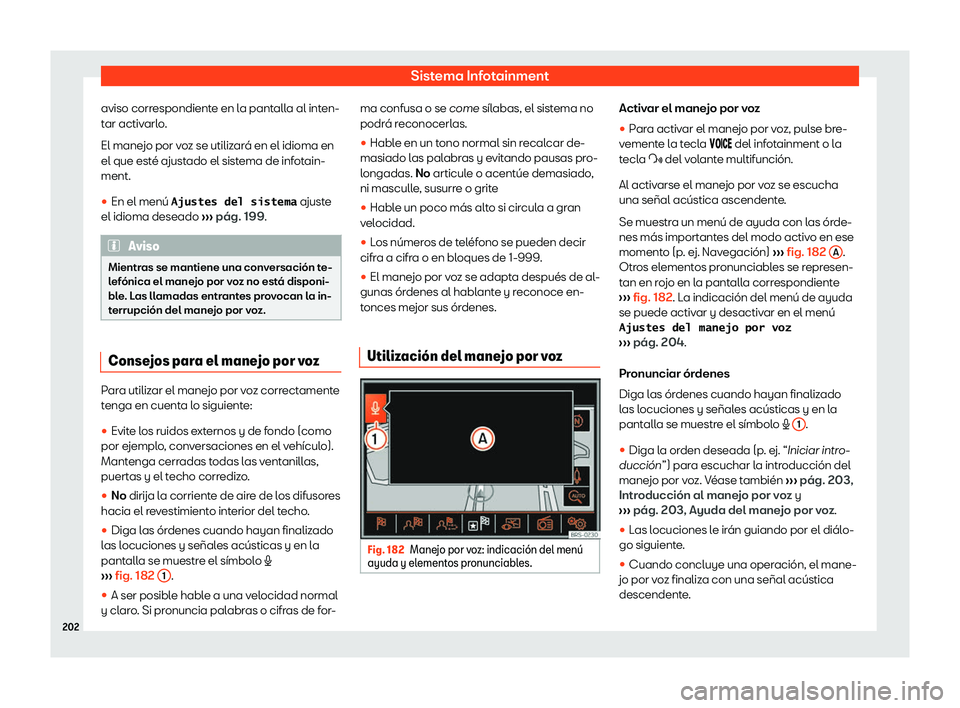 Seat Alhambra 2020  Manual del propietario (in Spanish) Sistema Infotainment
aviso correspondiente en la pantalla al inten-
t ar activ
arlo
.
El mane
jo por voz se utilizar