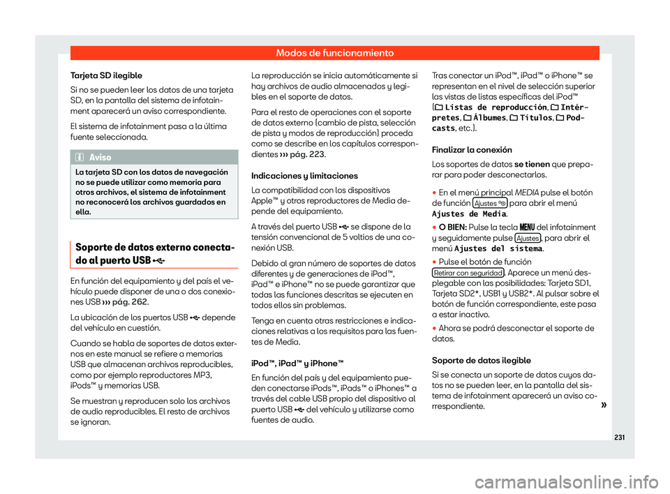 Seat Alhambra 2020  Manual del propietario (in Spanish) Modos de funcionamiento
Tarjeta SD ilegible
Si no se pueden l eer l
os dat os de una t
arjet
a
SD, en la pantalla del sistema de infotain-
ment aparecer