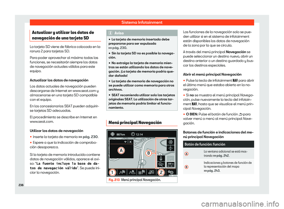Seat Alhambra 2020  Manual del propietario (in Spanish) Sistema Infotainment
Actualizar y utilizar los datos de
nav egaci