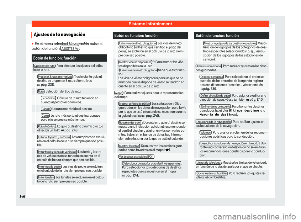 Seat Alhambra 2020 Manual del propietario (in Spanish) Sistema Infotainment
Ajustes de la navegaci Seat Alhambra 2020 Manual del propietario (in Spanish) Sistema Infotainment
Ajustes de la navegaci