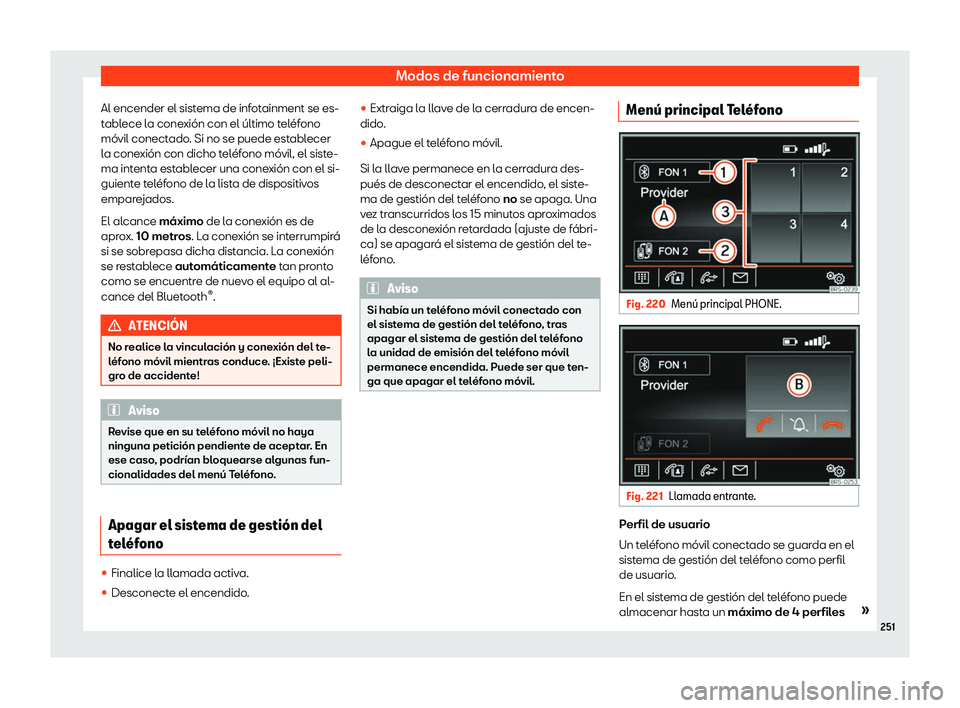 Seat Alhambra 2020  Manual del propietario (in Spanish) Modos de funcionamiento
Al encender el sistema de infotainment se es-
t abl
ece l a cone
xi