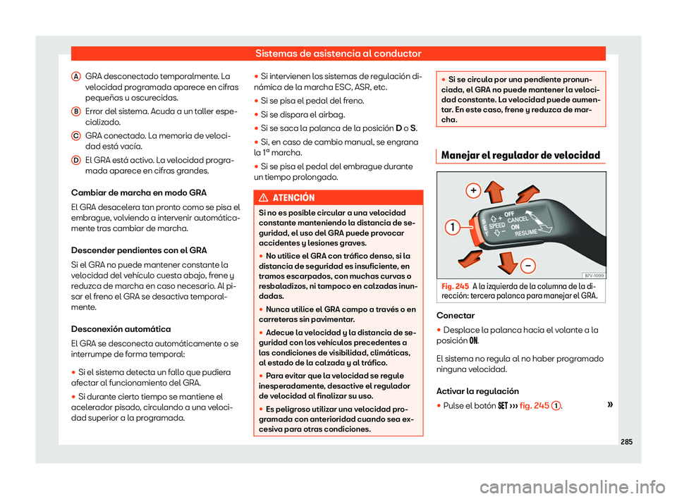 Seat Alhambra 2020 Manual del propietario (in Spanish) Sistemas de asistencia al conductor
GRA desconectado temporalmente. La
v el
ocidad pr ogr
amada apar
ece en cifras
peque Seat Alhambra 2020 Manual del propietario (in Spanish) Sistemas de asistencia al conductor
GRA desconectado temporalmente. La
v el
ocidad pr ogr
amada apar
ece en cifras
peque
