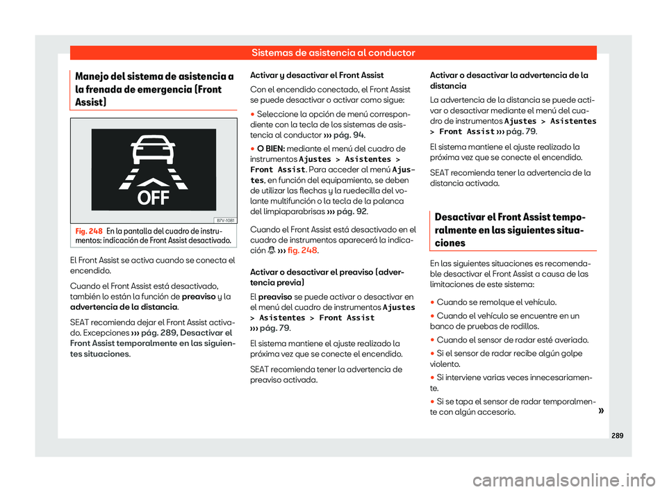 Seat Alhambra 2020 Manual del propietario (in Spanish) Sistemas de asistencia al conductor
Manejo del sistema de asistencia a
l a fr
enada de emer gencia (Fr
ont
Assist) Fig. 248
En la pantalla del cuadro de instru-
ment os: indicaci Seat Alhambra 2020 Manual del propietario (in Spanish) Sistemas de asistencia al conductor
Manejo del sistema de asistencia a
l a fr
enada de emer gencia (Fr
ont
Assist) Fig. 248
En la pantalla del cuadro de instru-
ment os: indicaci