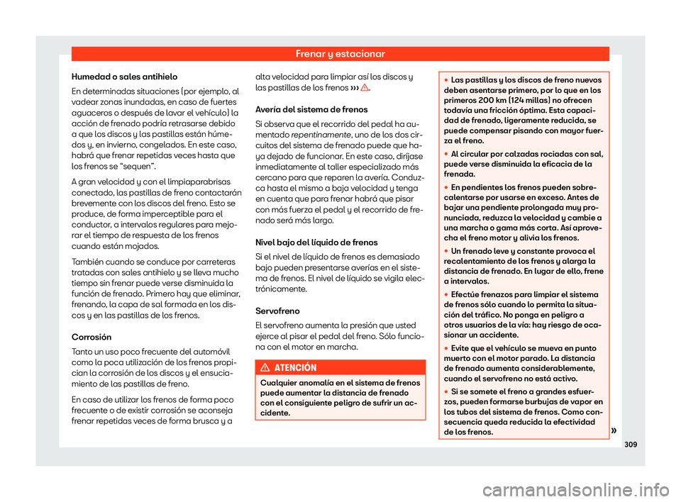 Seat Alhambra 2020  Manual del propietario (in Spanish) Frenar y estacionar
Humedad o sales antihielo
En det erminadas sit
uaciones (por e jempl
o
, al
vadear zonas inundadas, en caso de fuertes
aguaceros o despu