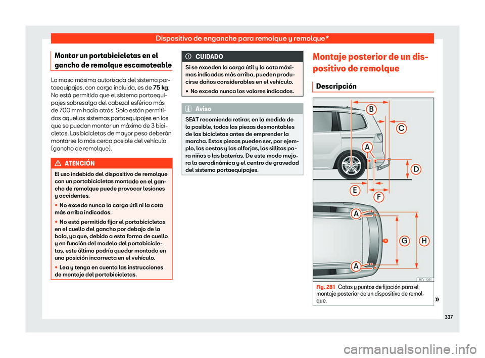 Seat Alhambra 2020 Manual del propietario (in Spanish) Dispositivo de enganche para remolque y remolque*
Montar un portabicicletas en el
gancho de r emol
que escamot eabl
e La masa m Seat Alhambra 2020 Manual del propietario (in Spanish) Dispositivo de enganche para remolque y remolque*
Montar un portabicicletas en el
gancho de r emol
que escamot eabl
e La masa m