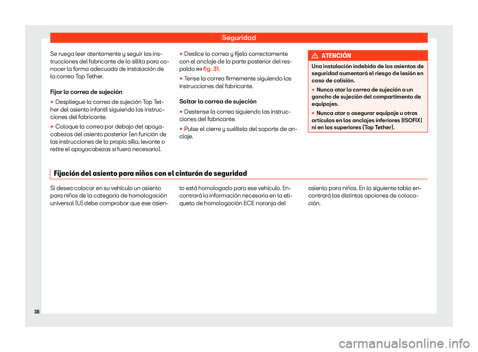 Seat Alhambra 2020  Manual del propietario (in Spanish) Seguridad
Se ruega leer atentamente y seguir las ins-
trucciones del f abricant
e de la sillit
a par
a co-
nocer la forma adecuada de instalaci