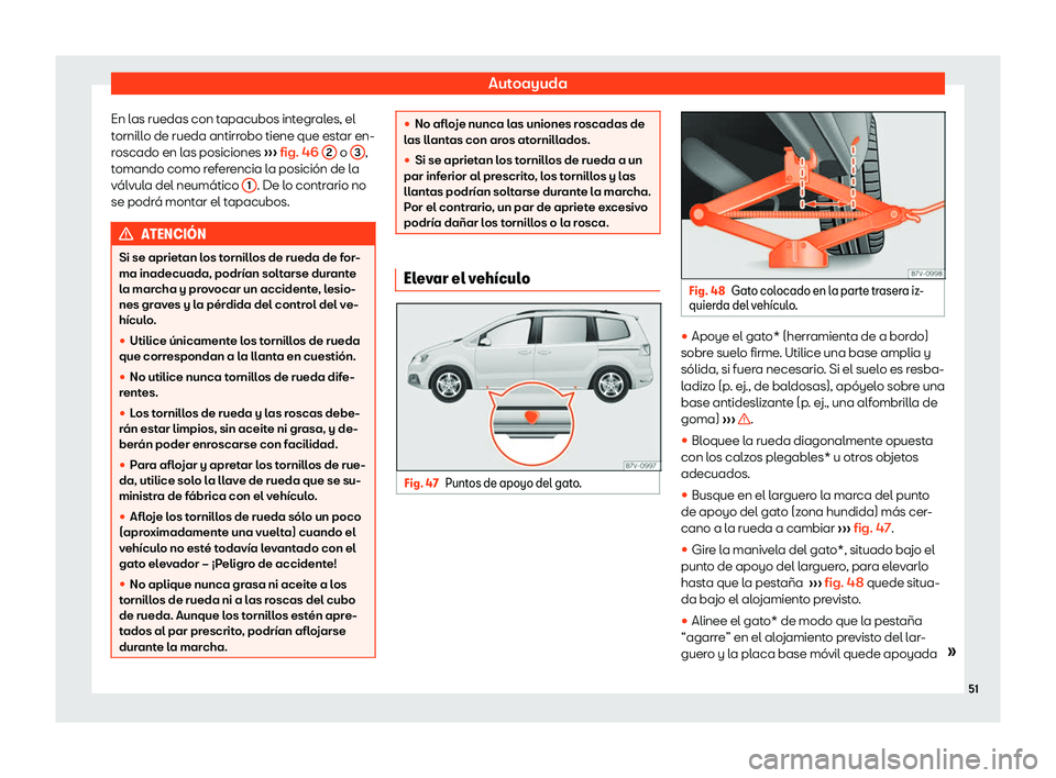 Seat Alhambra 2020  Manual del propietario (in Spanish) Autoayuda
En las ruedas con tapacubos integrales, el
t ornill
o de rueda antirr obo tiene que est
ar en-
r
oscado en las posiciones  