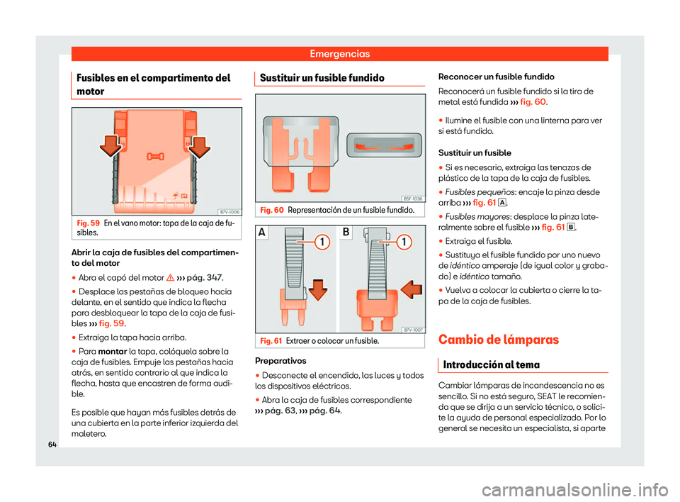 Seat Alhambra 2020  Manual del propietario (in Spanish) Emergencias
Fusibles en el compartimento del
mot or Fig. 59
En el vano motor: tapa de la caja de fu-
sibl es. Abrir la caja de fusibles del compartimen-
t
o del mot
or
