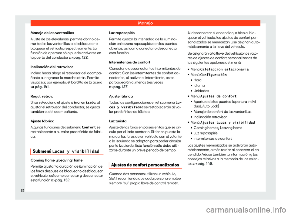 Seat Alhambra 2020  Manual del propietario (in Spanish) Manejo
Manejo de las ventanillas
Ajust e de l
os ele
v
alunas: permite abrir o ce-
rrar todas las ventanillas al desbloquear o
bloquear el veh