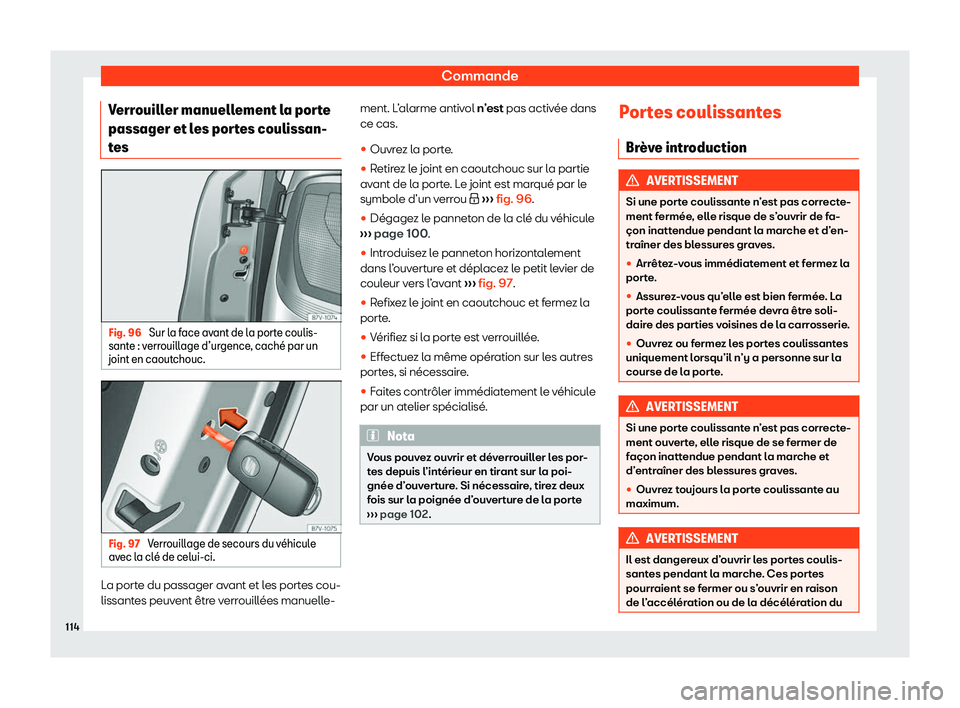 Seat Alhambra 2020  Manuel du propriétaire (in French)  Commande
Verrouiller manuellement la porte
passager et l es por
tes coulissan-
tes Fig. 96 
Sur la face avant de la porte coulis-
sant e : v

errouillage d