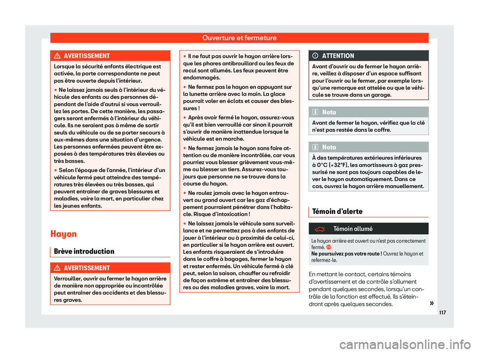 Seat Alhambra 2020  Manuel du propriétaire (in French)  Ouverture et fermeture
AVERTISSEMENT
Lorsque la sécurité enfants électrique est
activ ée
, la porte correspondante ne peut
pas être ouverte depuis l’intérieur.
