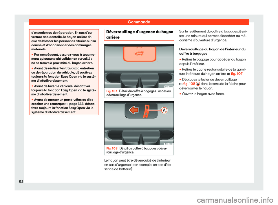 Seat Alhambra 2020  Manuel du propriétaire (in French)  Commande
d’entretien ou de réparation. En cas d’ou-
v
er
ture accidentelle, le hayon arrière ris-
que de blesser les personnes situées sur sa
course et d’occasionner des dommages
matériels.
