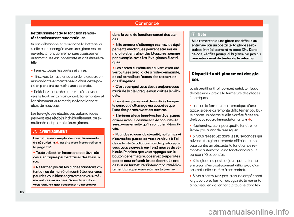 Seat Alhambra 2020  Manuel du propriétaire (in French)  Commande
Rétablissement de la fonction remon-
t ée/abaissement aut
omatiques
Si l’on débranche et rebranche la batterie, ou
si elle est déchargée avec une glace restée
ouverte, la fonction rem