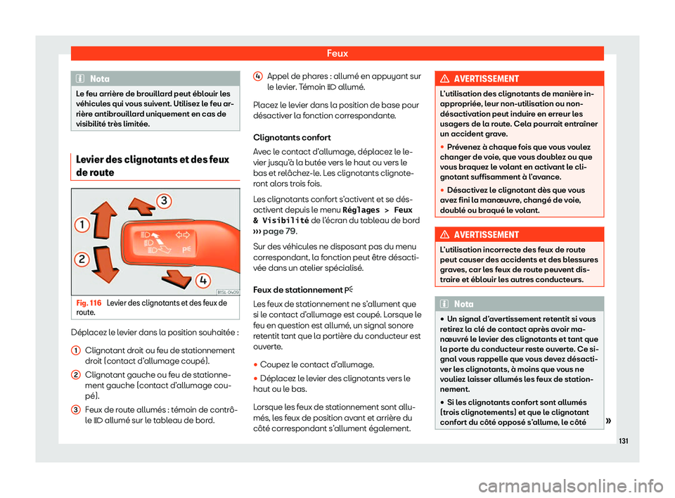 Seat Alhambra 2020  Manuel du propriétaire (in French)  Feux
Nota
Le feu arrière de brouillard peut éblouir les
v éhicul
es qui vous suivent. Utilisez le feu ar-
rière antibrouillard uniquement en cas de
visibilité très limitée. Levier des clignotan