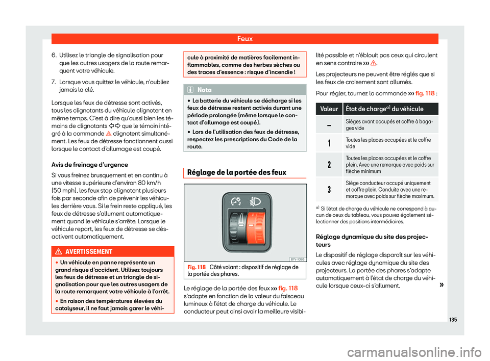 Seat Alhambra 2020  Manuel du propriétaire (in French)  Feux
6. Utilisez le triangle de signalisation pour que l es autr
es usagers de la route remar-
quent votre véhicule.
7. Lorsque vous quittez le véhicule, n’oubliez jamais la cl
 é.
Lorsque les fe
