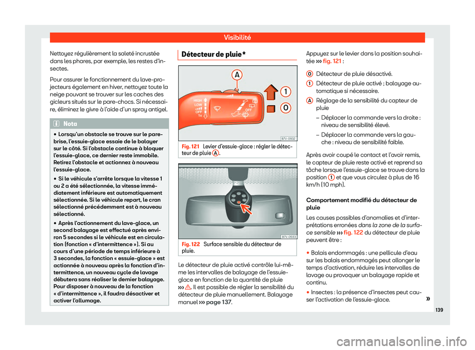 Seat Alhambra 2020  Manuel du propriétaire (in French)  Visibilité
Nettoyez régulièrement la saleté incrustée
dans l es phar
es, par exemple, les restes d’in-
sectes.
Pour assurer le fonctionnement du lave-pro-
jecteurs également en hiver, nettoyez
