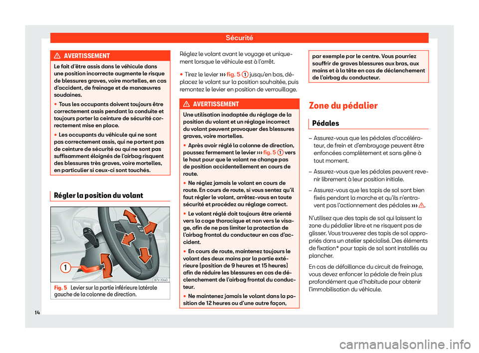 Seat Alhambra 2020  Manuel du propriétaire (in French)  Sécurité
AVERTISSEMENT
Le fait d’être assis dans le véhicule dans
une position incorr ect
e augmente le risque
de blessures graves, voire mortelles, en cas
d’accident, de freinage et de manœu