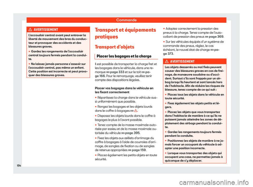 Seat Alhambra 2020  Manuel du propriétaire (in French)  Commande
AVERTISSEMENT
L’accoudoir central avant peut entraver la
liber t
é de mouvement des bras du conduc-
teur et provoquer des accidents et des
blessures graves.
