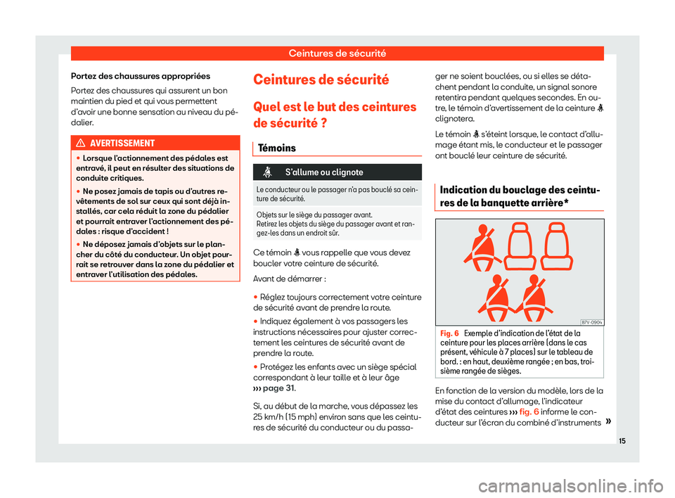 Seat Alhambra 2020  Manuel du propriétaire (in French)  Ceintures de sécurité
Portez des chaussures appropriées
P ort
ez des chaussures qui assurent un bon
maintien du pied et qui vous permettent
d’avoir une bonne sensation au niveau du pé-
dalier. A