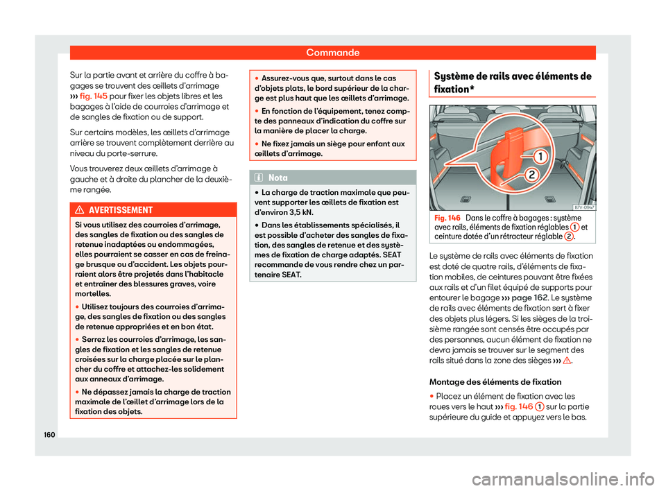 Seat Alhambra 2020  Manuel du propriétaire (in French)  Commande
Sur la partie avant et arrière du coffre à ba-
gages se tr ouv
ent des œillets d’arrimage
›››  fig. 145 pour fixer les objets libres et les
bagages à l’aide de courroies d’arr