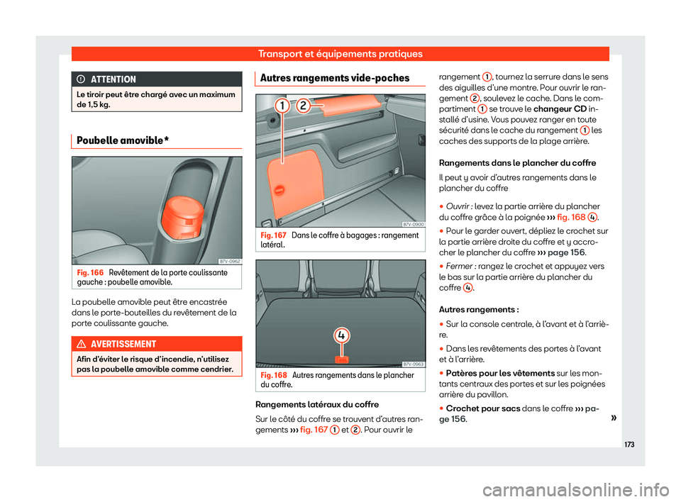 Seat Alhambra 2020  Manuel du propriétaire (in French)  Transport et équipements pratiques
ATTENTION
Le tiroir peut être chargé avec un maximum
de 1,5 k g. Poubelle amovible*
Fig. 166 
Rev