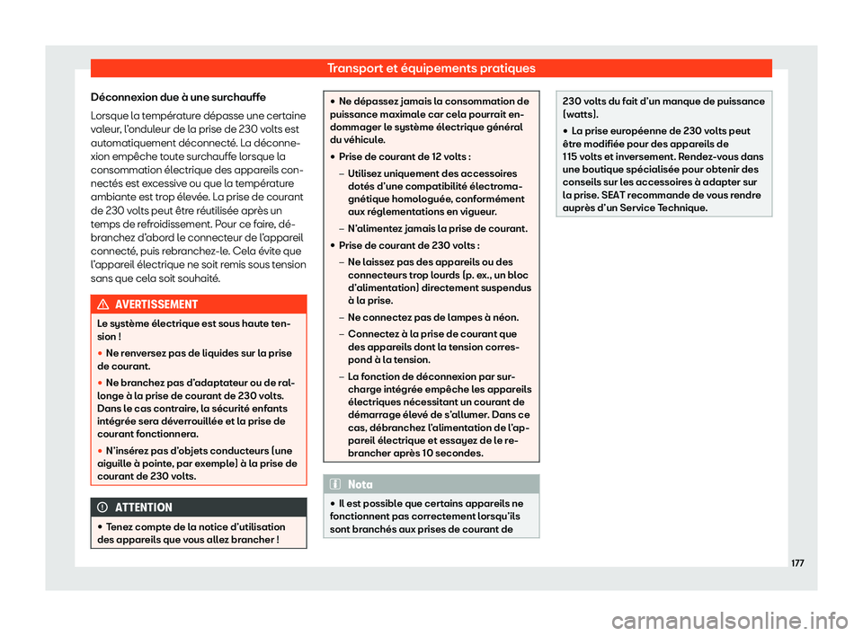 Seat Alhambra 2020  Manuel du propriétaire (in French)  Transport et équipements pratiques
Déconnexion due à une surchauffe
L orsque l
a température dépasse une certaine
valeur, l’onduleur de la prise de 230 volts est
automatiquement déconnecté. L