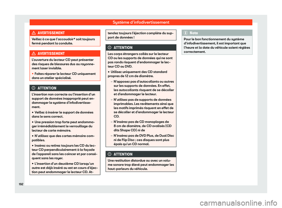 Seat Alhambra 2020  Manuel du propriétaire (in French)  Système d’infodivertissement
AVERTISSEMENT
Veillez à ce que l’accoudoir* soit toujours
f ermé pendant l
a conduite.AVERTISSEMENT
L’ouverture du lecteur CD peut présenter
des risques de bl es