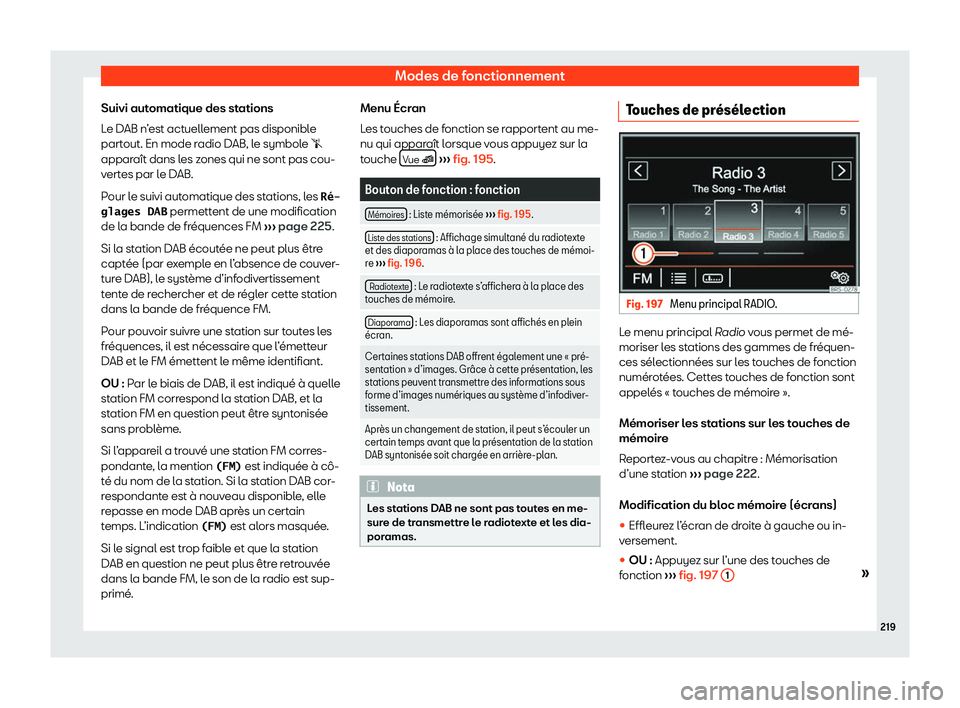Seat Alhambra 2020  Manuel du propriétaire (in French)  Modes de fonctionnement
Suivi automatique des stations
L e D
AB n’est actuellement pas disponible
partout. En mode radio DAB, le symbole �s
apparaît dans les zones qui ne sont pas cou-
vertes par l