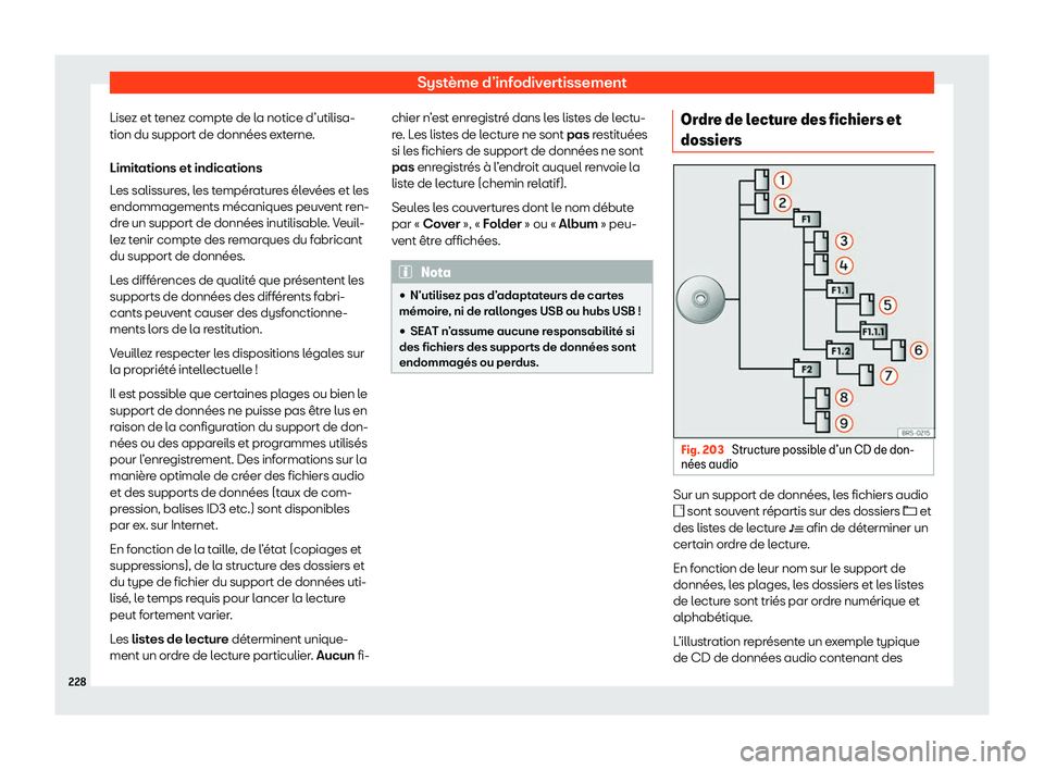 Seat Alhambra 2020  Manuel du propriétaire (in French)  Système d’infodivertissement
Lisez et tenez compte de la notice d’utilisa-
tion du support de données e xt
erne.
Limitations et indications
Les salissures, les températures élevées et les
end