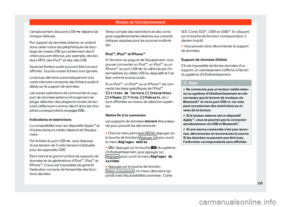 Seat Alhambra 2020  Manuel du propriétaire (in French)  Modes de fonctionnement
L’emplacement des ports USB � dépend de chaque v éhicul
e.
Par support de données externe, on entend
dans cette notice les périphériques de stoc-
kage de masse USB qu