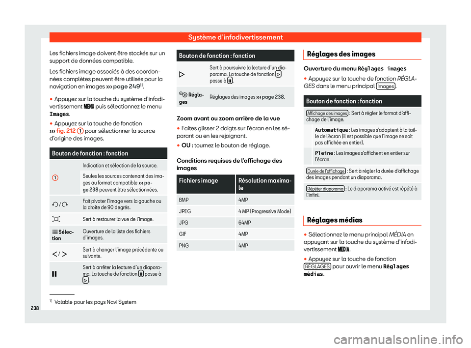 Seat Alhambra 2020  Manuel du propriétaire (in French)  Système d’infodivertissement
Les fichiers image doivent être stockés sur un
support de données compatibl e
.
Les fichiers image associés à des coordon-
nées complètes peuvent être utilisés