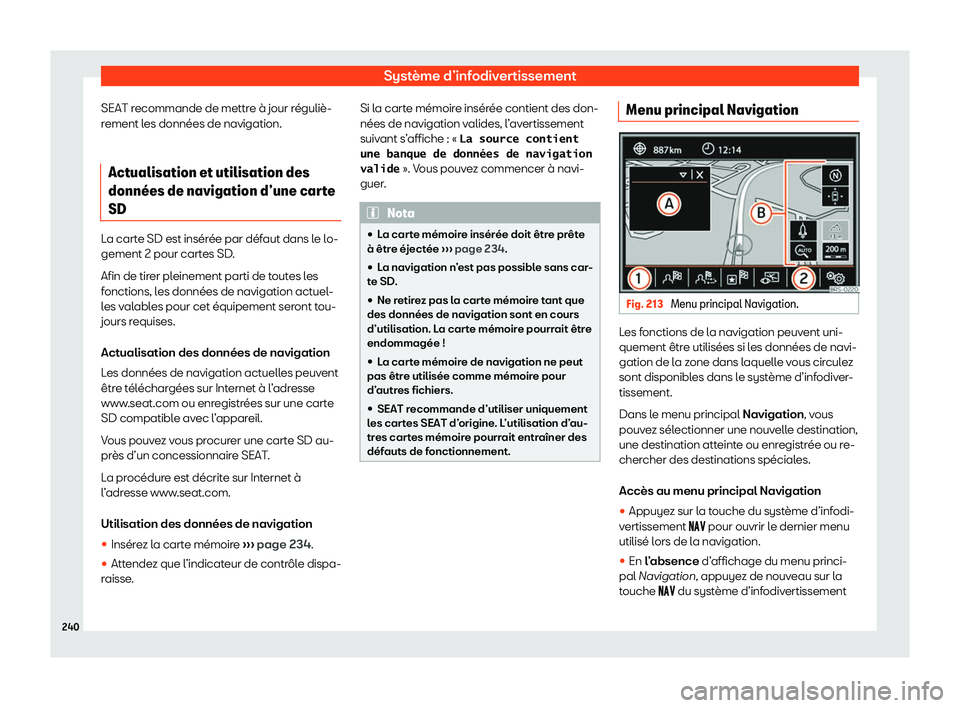 Seat Alhambra 2020  Manuel du propriétaire (in French)  Système d’infodivertissement
SEAT recommande de mettre à jour réguliè-
r ement l
es données de navigation.
Actualisation et utilisation des
donn