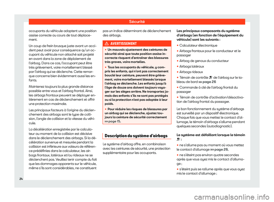 Seat Alhambra 2020  Manuel du propriétaire (in French)  Sécurité
occupants du véhicule adoptent une position
assise corr ect
e au cours de tout déplace-
ment.
Un coup de frein brusque juste avant un acci-
dent peut avoir pour conséquence qu’un oc-
c