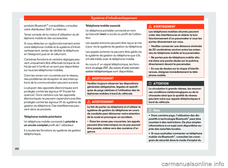 Seat Alhambra 2020  Manuel du propriétaire (in French)  Système d’infodivertissement
produits Bluetooth ®
 compatibl es, consult
ez
votre distributeur SEAT ou Internet.
Tenez compte de la notice d’utilisation du té-
léphone mobile et des accessoire