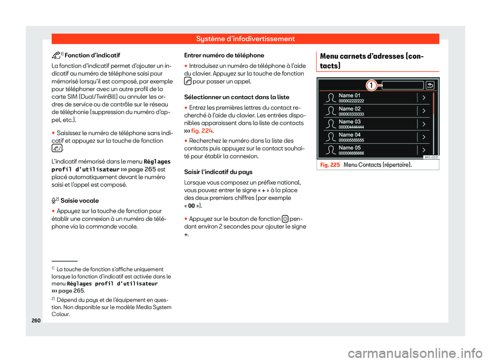 Seat Alhambra 2020  Manuel du propriétaire (in French)  Système d’infodivertissement
�2 1)
 F onction d’indicatif
L a fonction d’indicatif permet d’ajouter un in-
dicatif au numéro de téléphone saisi pour
mémorisé lorsqu’il est composé, pa