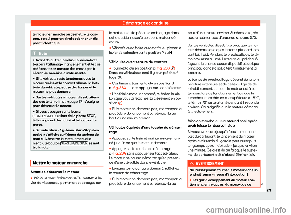 Seat Alhambra 2020  Manuel du propriétaire (in French)  Démarrage et conduite
le moteur en marche ou de mettre le con-
t
act, ce qui pourr
ait ainsi actionner un dis-
positif électrique. Nota
