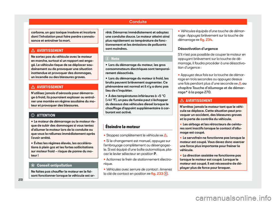 Seat Alhambra 2020  Manuel du propriétaire (in French)  Conduite
carbone, un gaz toxique inodore et incolore
dont l
’inhal
ation peut faire perdre connais-
sance et entraîner la mort. AVERTISSEMENT
Ne sortez pas du véhicule avec le moteur
en mar che

,